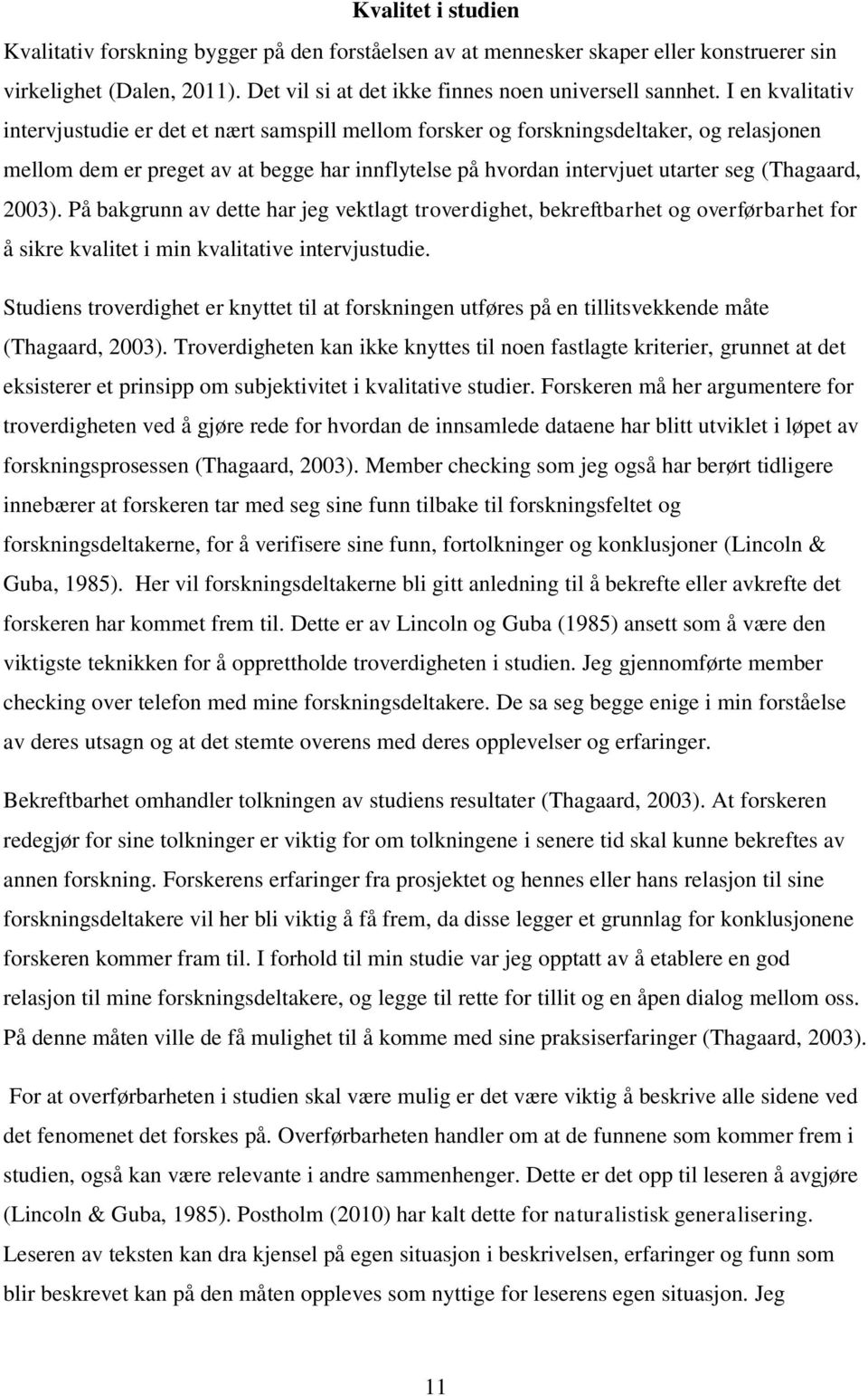 (Thagaard, 2003). På bakgrunn av dette har jeg vektlagt troverdighet, bekreftbarhet og overførbarhet for å sikre kvalitet i min kvalitative intervjustudie.