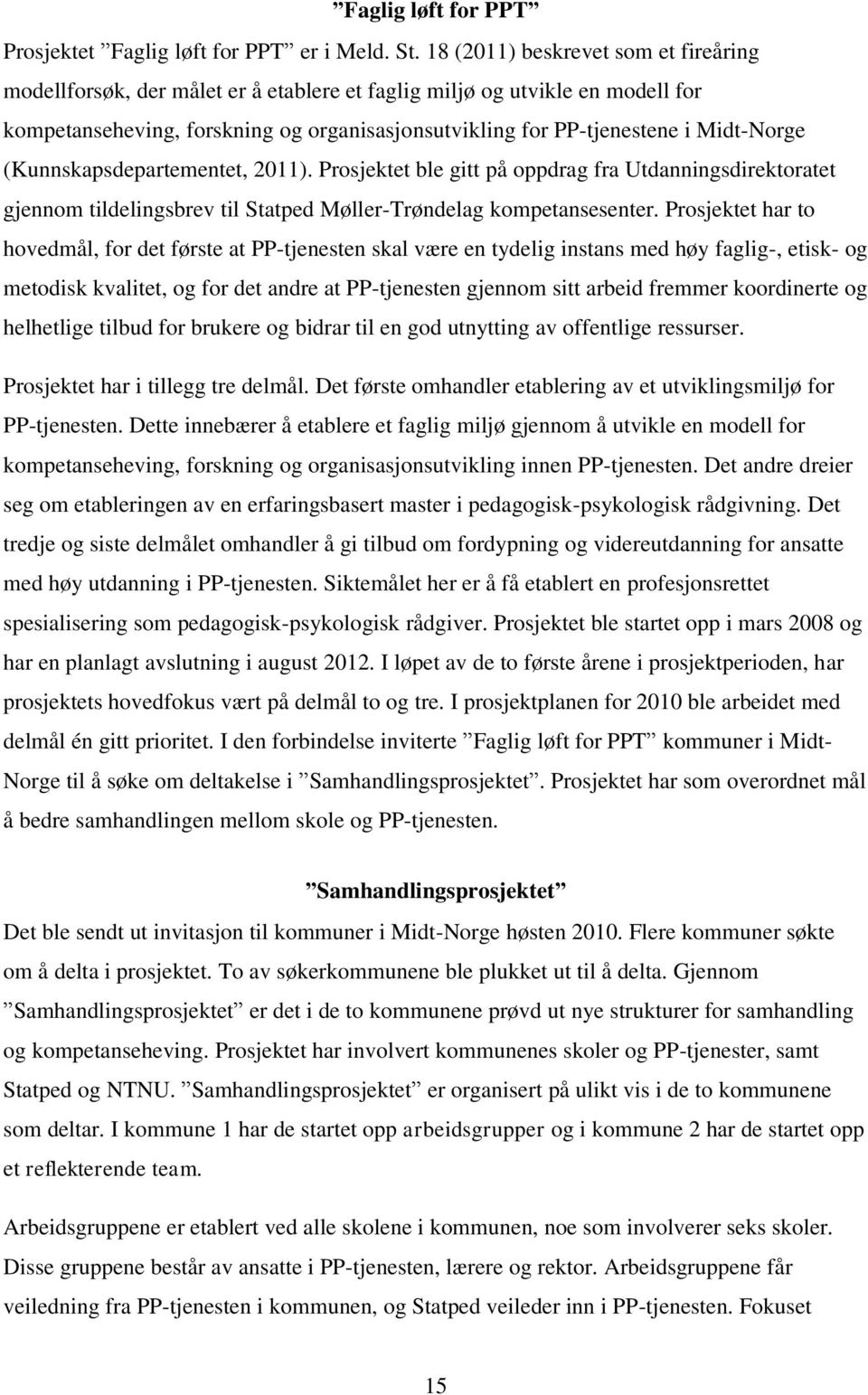 Midt-Norge (Kunnskapsdepartementet, 2011). Prosjektet ble gitt på oppdrag fra Utdanningsdirektoratet gjennom tildelingsbrev til Statped Møller-Trøndelag kompetansesenter.