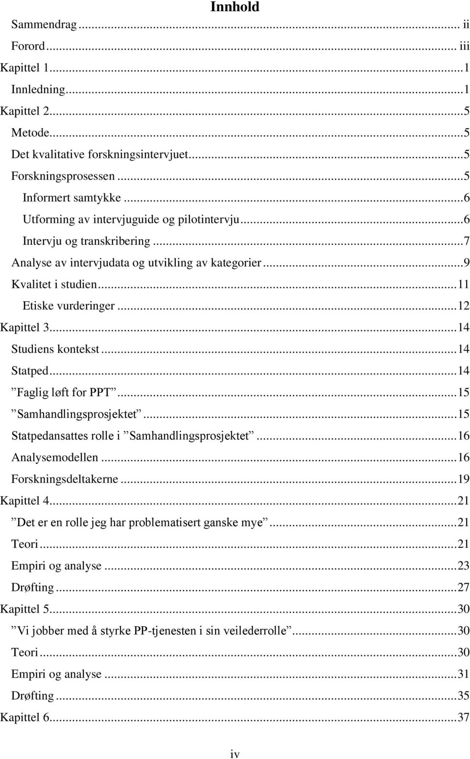 .. 14 Studiens kontekst... 14 Statped... 14 Faglig løft for PPT... 15 Samhandlingsprosjektet... 15 Statpedansattes rolle i Samhandlingsprosjektet... 16 Analysemodellen... 16 Forskningsdeltakerne.