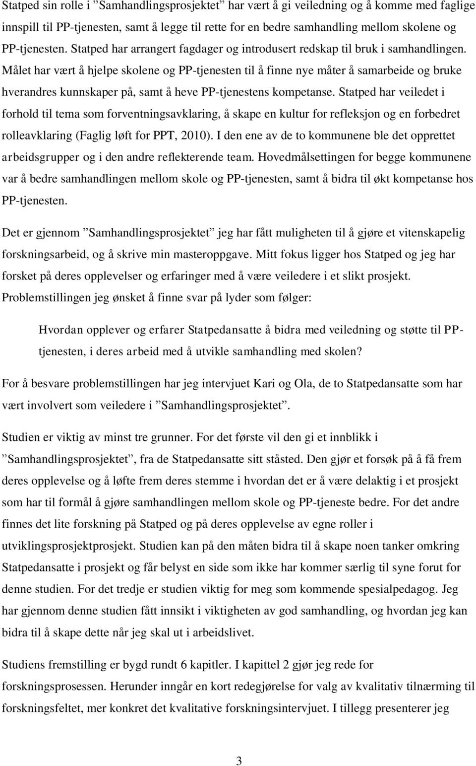 Målet har vært å hjelpe skolene og PP-tjenesten til å finne nye måter å samarbeide og bruke hverandres kunnskaper på, samt å heve PP-tjenestens kompetanse.