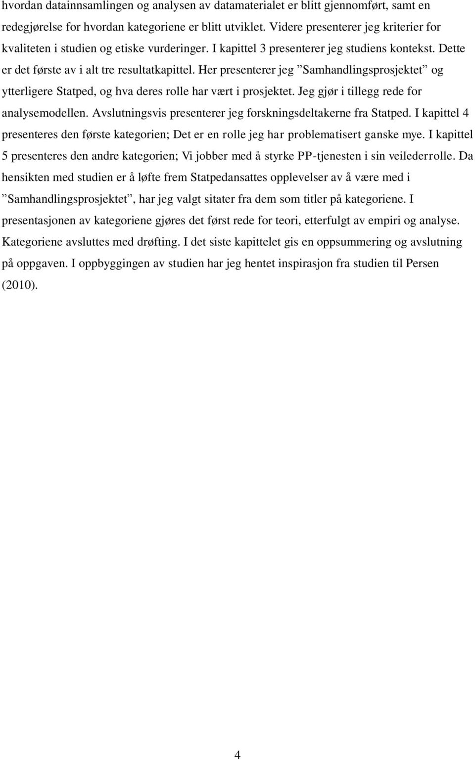 Her presenterer jeg Samhandlingsprosjektet og ytterligere Statped, og hva deres rolle har vært i prosjektet. Jeg gjør i tillegg rede for analysemodellen.