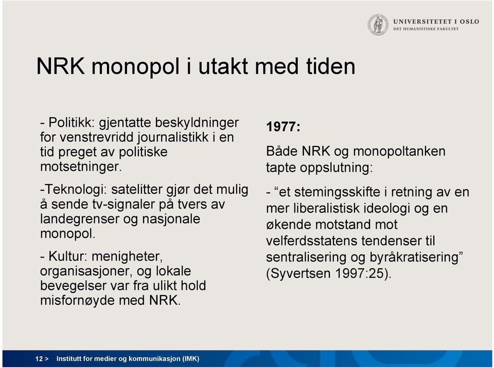 - Kultur: menigheter, organisasjoner, og lokale bevegelser var fra ulikt hold misfornøyde med NRK.