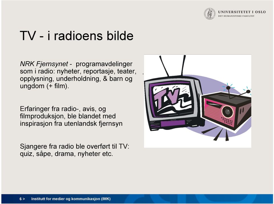 . Erfaringer fra radio-, avis, og filmproduksjon, ble blandet med inspirasjon fra utenlandsk