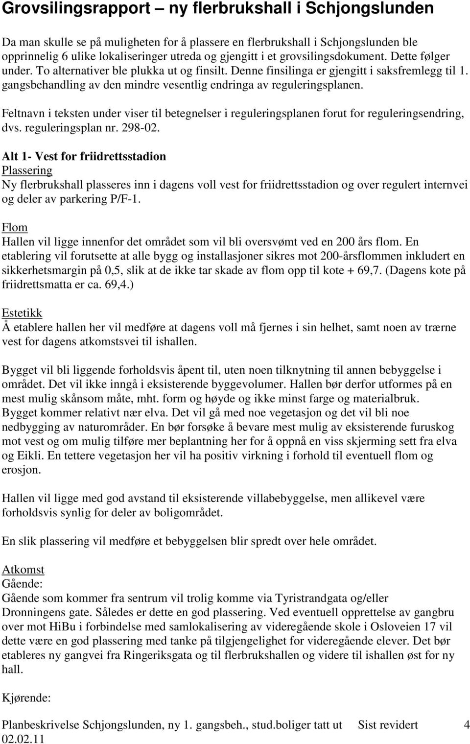 gangsbehandling av den mindre vesentlig endringa av reguleringsplanen. Feltnavn i teksten under viser til betegnelser i reguleringsplanen forut for reguleringsendring, dvs. reguleringsplan nr. 298-02.