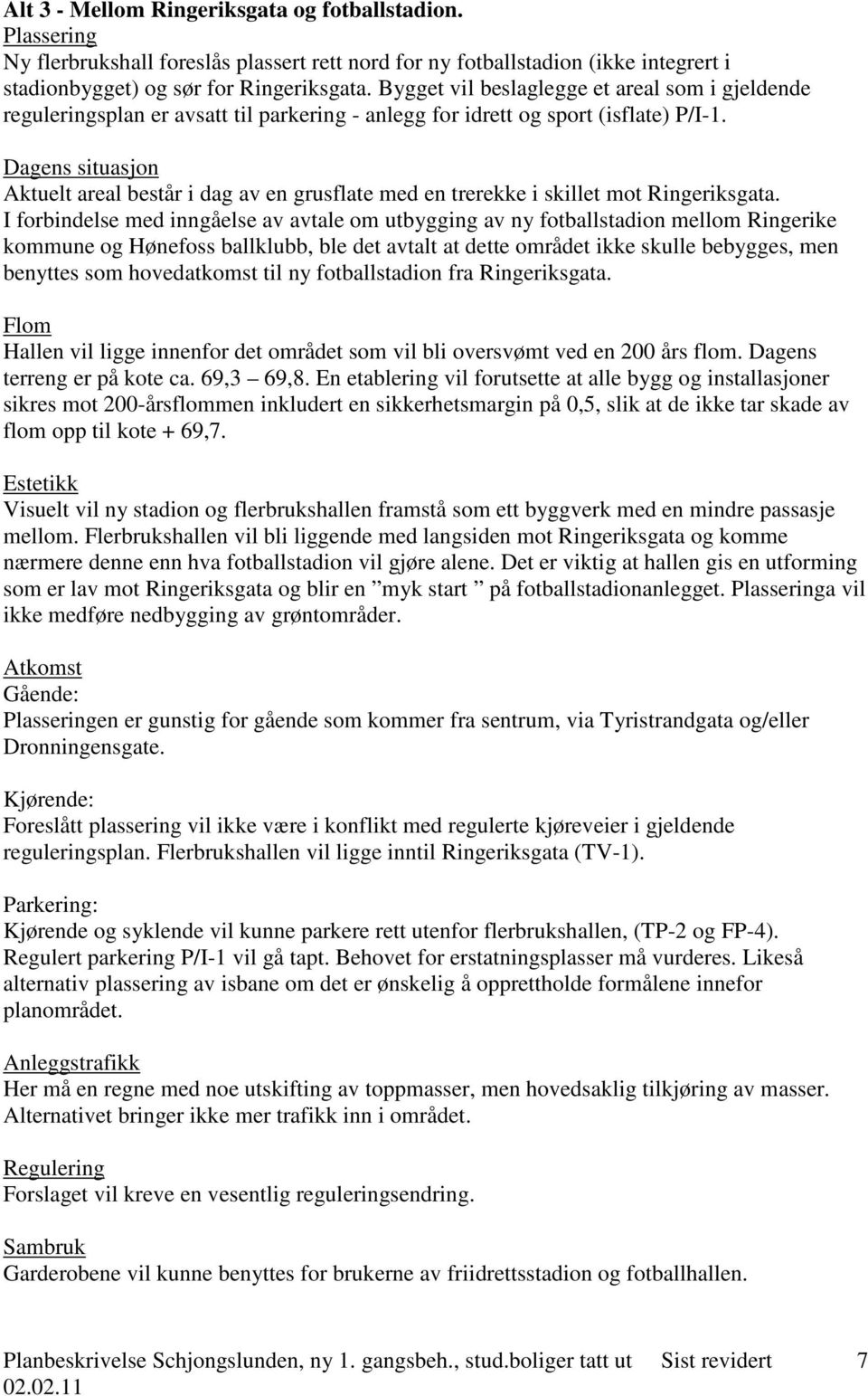 Dagens situasjon Aktuelt areal består i dag av en grusflate med en trerekke i skillet mot Ringeriksgata.