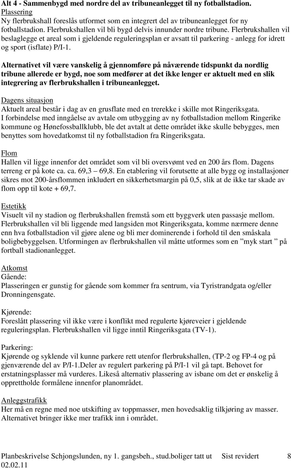 Flerbrukshallen vil beslaglegge et areal som i gjeldende reguleringsplan er avsatt til parkering - anlegg for idrett og sport (isflate) P/I-1.