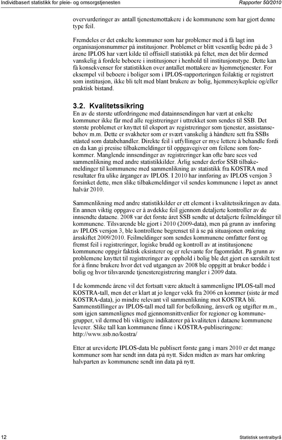 Problemet er blitt vesentlig bedre på de 3 årene IPLOS har vært kilde til offisiell statistikk på feltet, men det blir dermed vanskelig å fordele beboere i institusjoner i henhold til