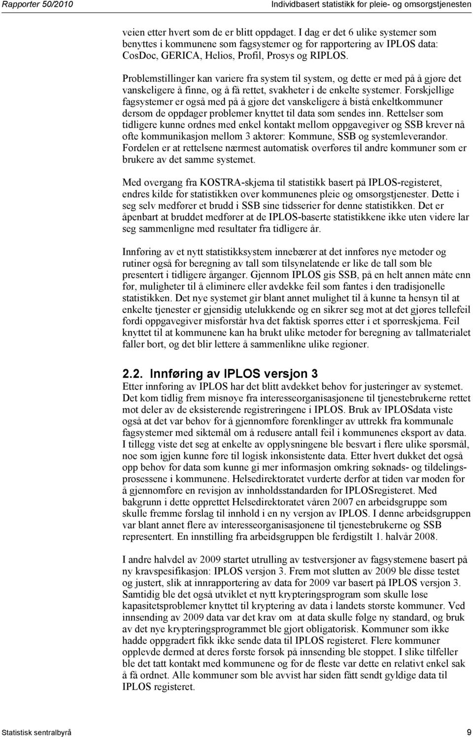 Problemstillinger kan variere fra system til system, og dette er med på å gjøre det vanskeligere å finne, og å få rettet, svakheter i de enkelte systemer.