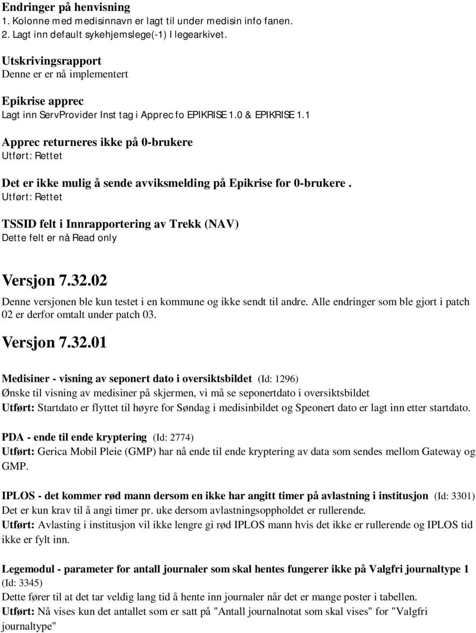 1 Apprec returneres ikke på 0-brukere Det er ikke mulig å sende avviksmelding på Epikrise for 0-brukere. TSSID felt i Innrapportering av Trekk (NAV) Dette felt er nå Read only Versjon 7.32.