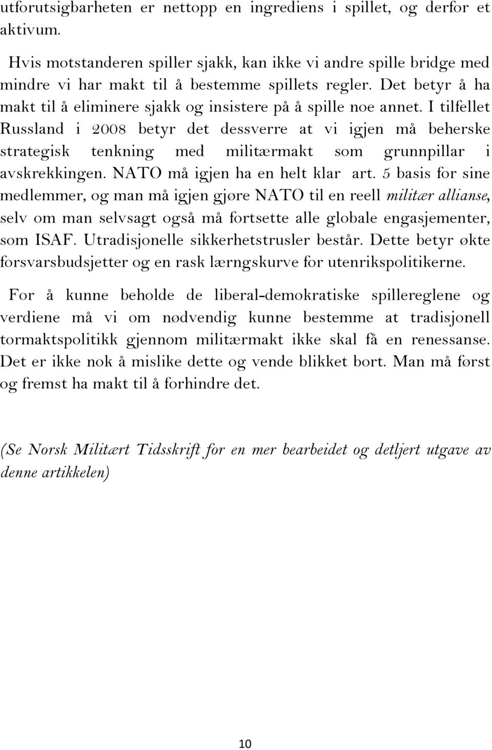 I tilfellet Russland i 2008 betyr det dessverre at vi igjen må beherske strategisk tenkning med militærmakt som grunnpillar i avskrekkingen. NATO må igjen ha en helt klar art.