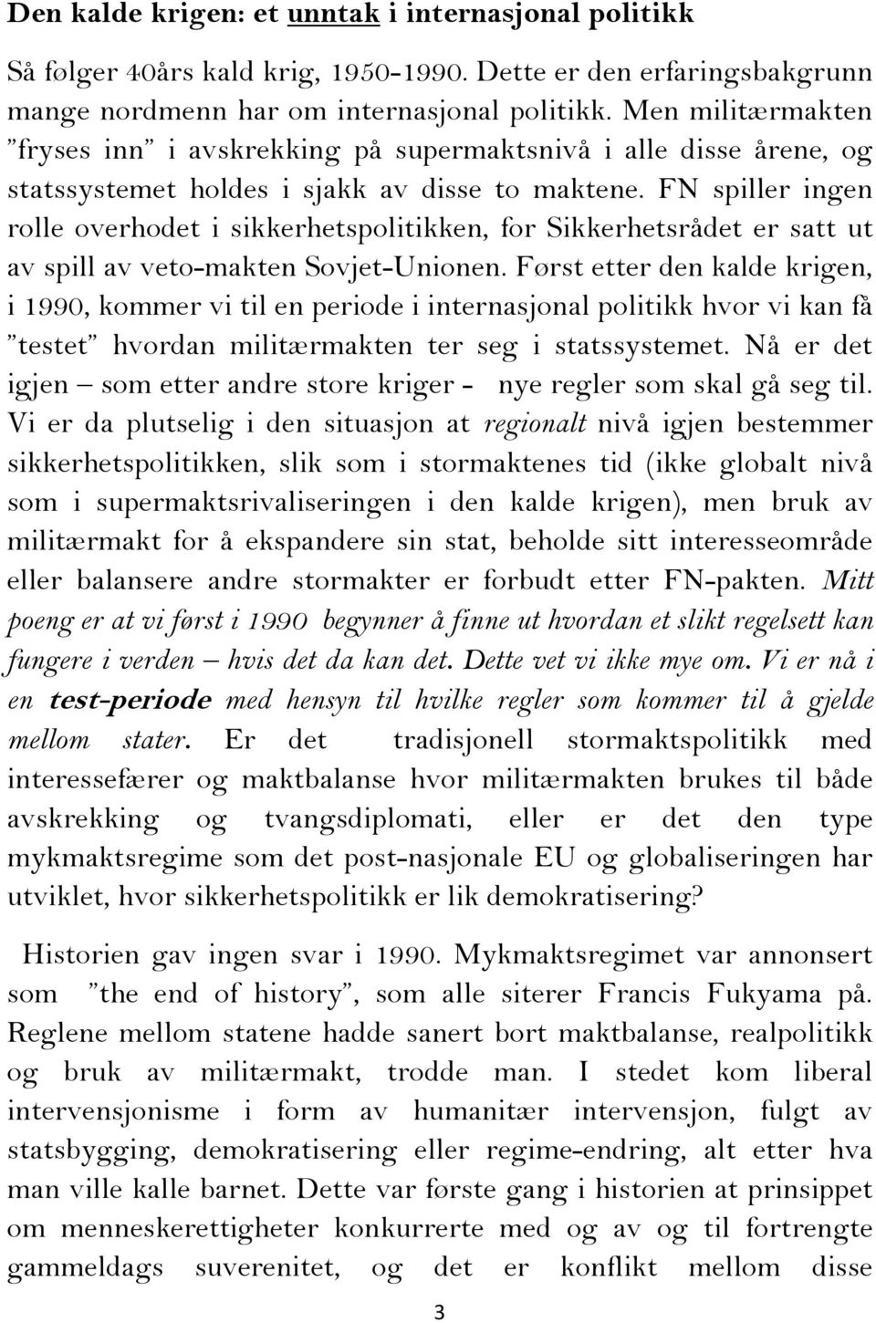 FN spiller ingen rolle overhodet i sikkerhetspolitikken, for Sikkerhetsrådet er satt ut av spill av veto-makten Sovjet-Unionen.