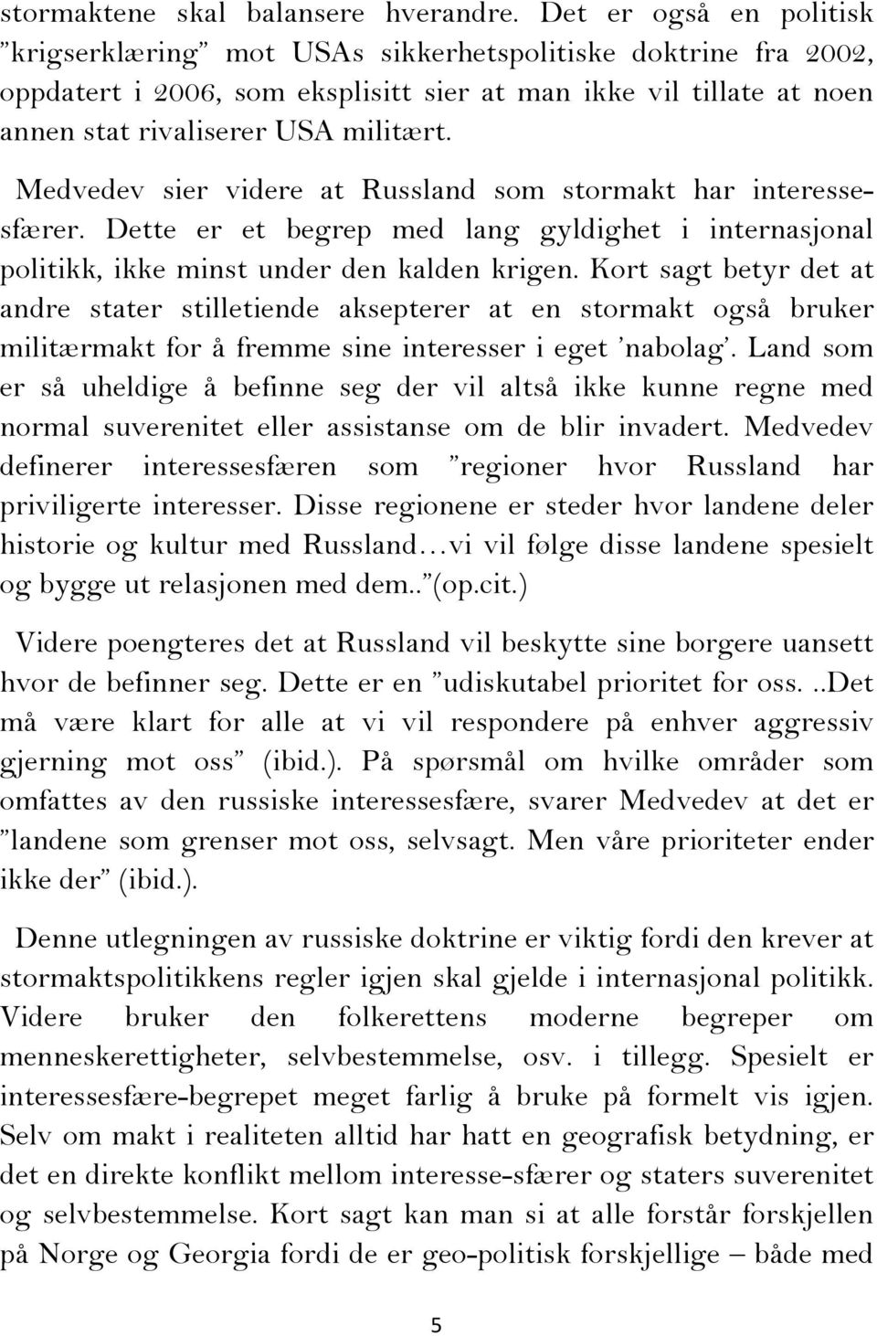 Medvedev sier videre at Russland som stormakt har interessesfærer. Dette er et begrep med lang gyldighet i internasjonal politikk, ikke minst under den kalden krigen.