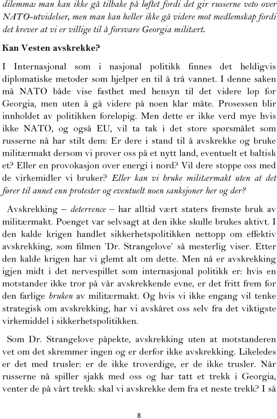 I denne saken må NATO både vise fasthet med hensyn til det videre løp for Georgia, men uten å gå videre på noen klar måte. Prosessen blir innholdet av politikken foreløpig.