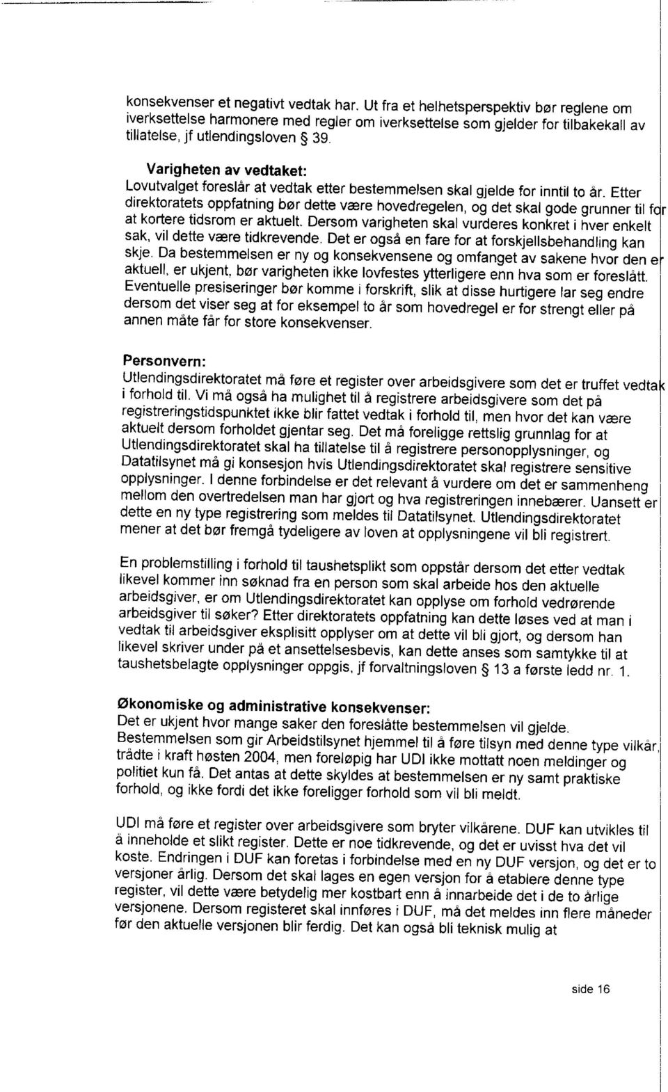 Etter direktoratets oppfatning bør dette være hovedregelen, og det skal gode grunner til fqr at kortere tidsrom er aktuelt.