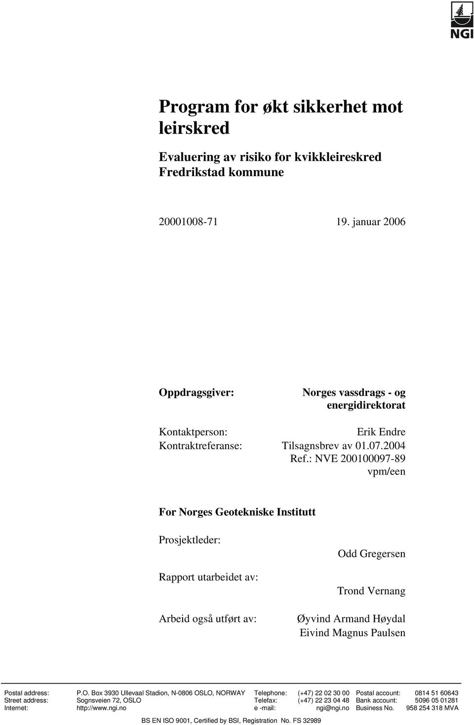 : NVE 200100097-89 vpm/een For Norges Geotekniske Institutt Prosjektleder: Rapport utarbeidet av: Arbeid også utført av: Odd Gregersen Trond Vernang Øyvind Armand Høydal Eivind Magnus