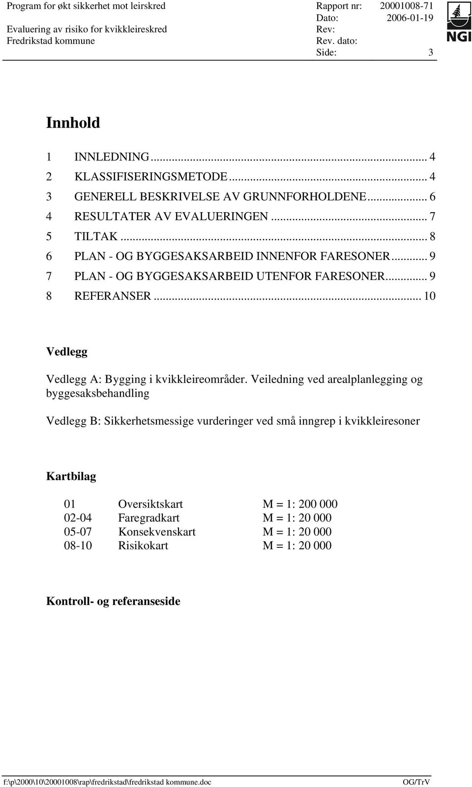 .. 10 Vedlegg Vedlegg A: Bygging i kvikkleireområder.