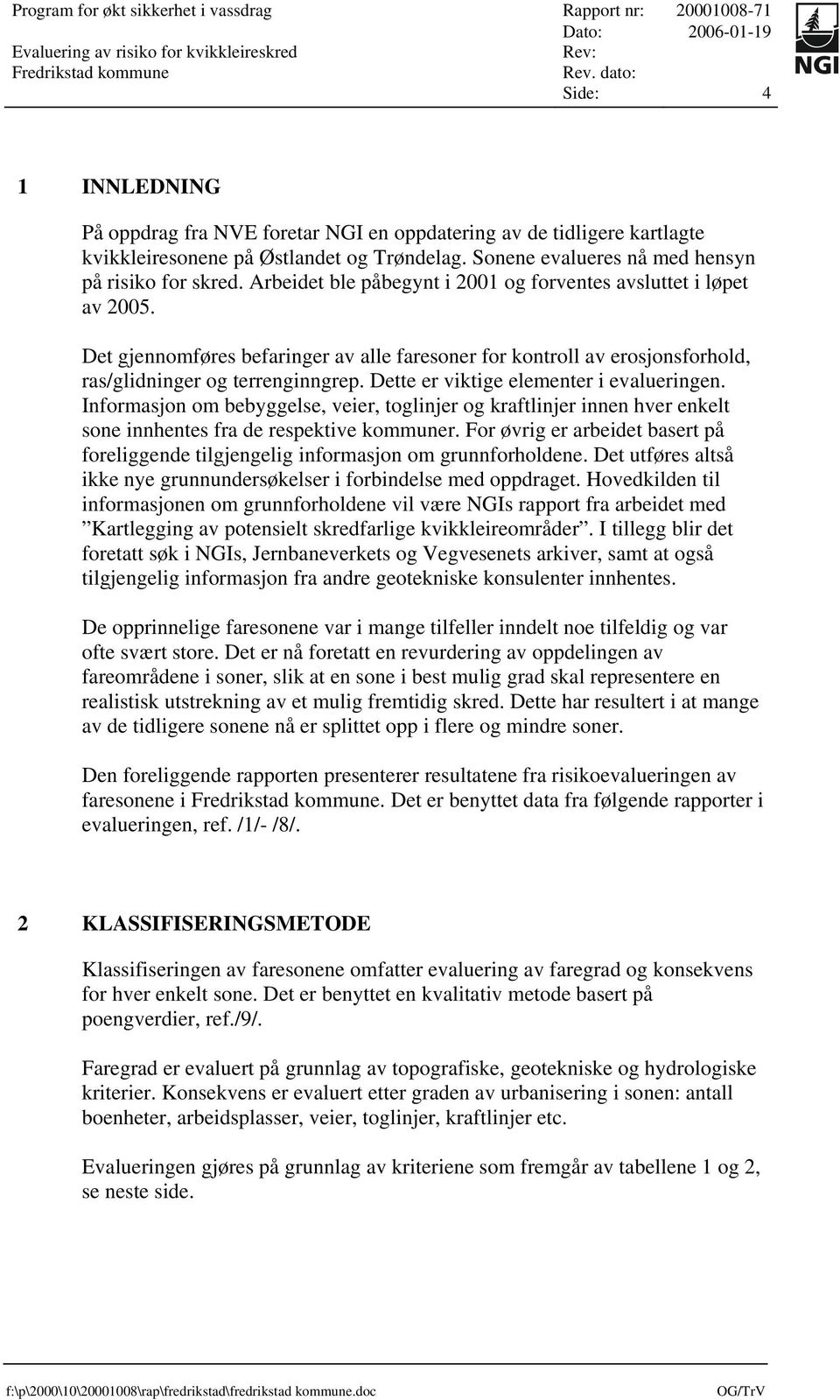 Dette er viktige elementer i evalueringen. Informasjon om bebyggelse, veier, toglinjer og kraftlinjer innen hver enkelt sone innhentes fra de respektive kommuner.