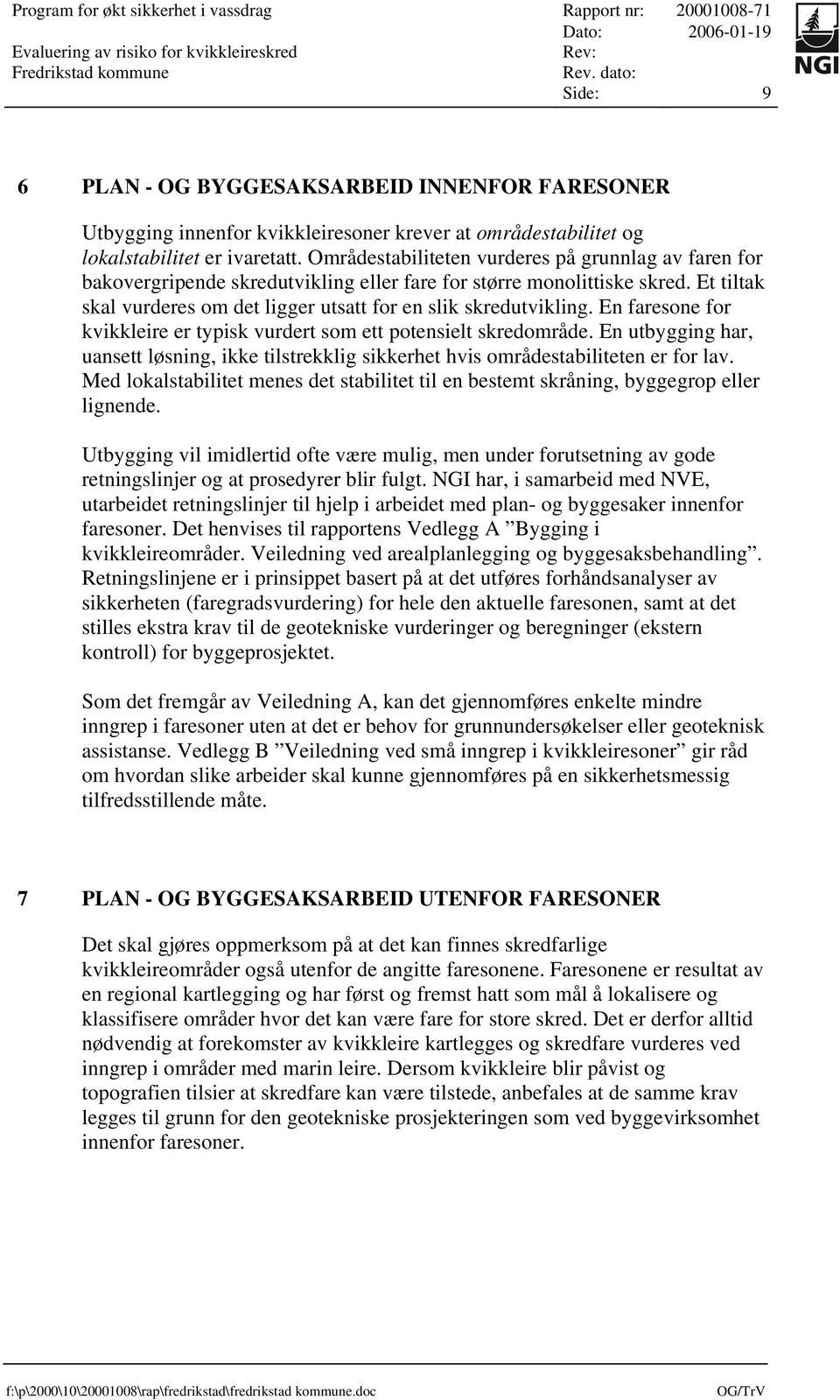 En faresone for kvikkleire er typisk vurdert som ett potensielt skredområde. En utbygging har, uansett løsning, ikke tilstrekklig sikkerhet hvis områdestabiliteten er for lav.