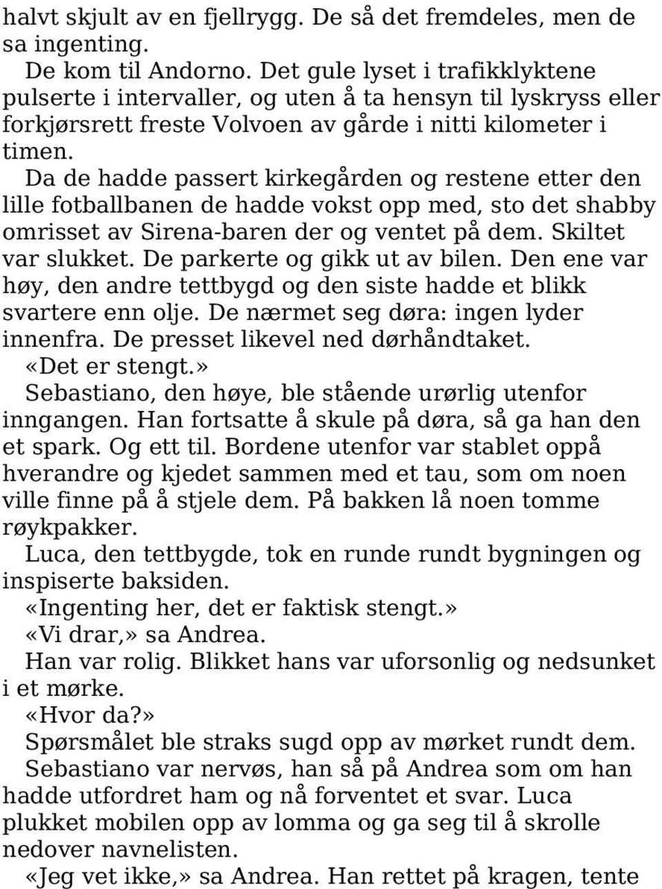 Da de hadde passert kirkegården og restene etter den lille fotballbanen de hadde vokst opp med, sto det shabby omrisset av Sirena-baren der og ventet på dem. Skiltet var slukket.