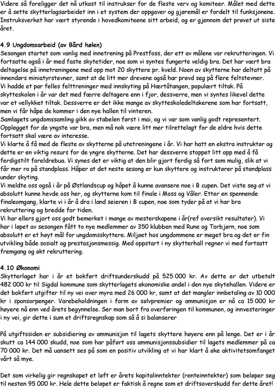 9 Ungdomsarbeid (av Bård hølen) Sesongen startet som vanlig med innetrening på Prestfoss, der ett av målene var rekrutteringen.