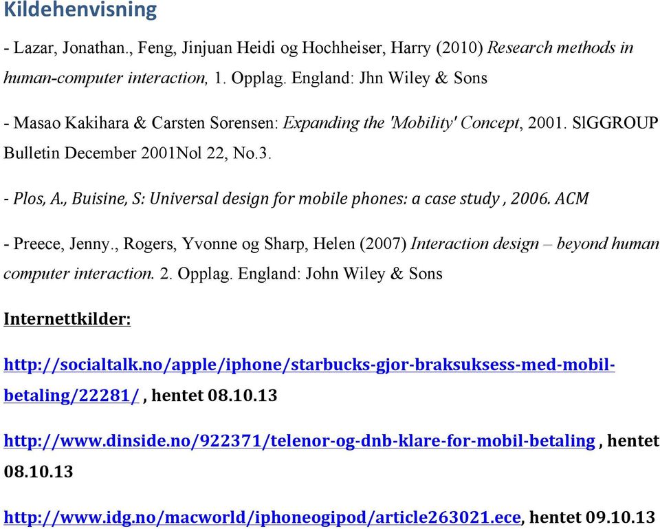 , Buisine, S: Universal design for mobile phones: a case study, 2006. ACM - Preece, Jenny., Rogers, Yvonne og Sharp, Helen (2007) Interaction design beyond human computer interaction. 2. Opplag.