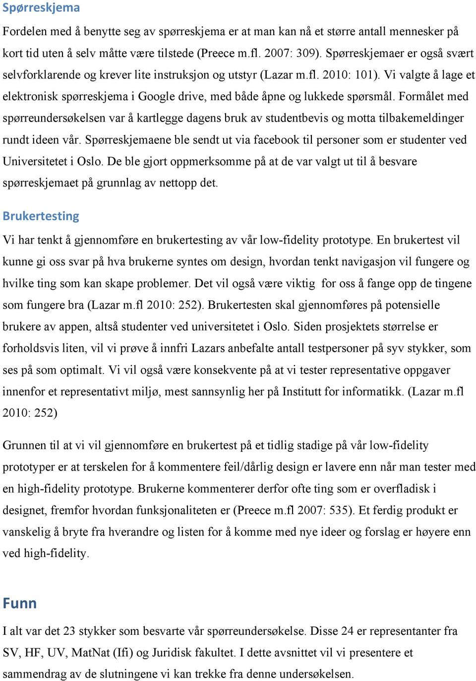 Vi valgte å lage et elektronisk spørreskjema i Google drive, med både åpne og lukkede spørsmål.