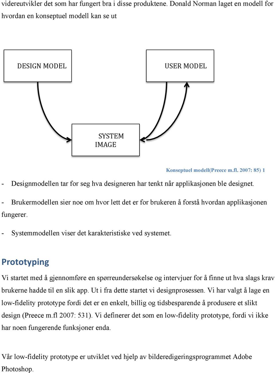 2007: 85) 1 - Designmodellen tar for seg hva designeren har tenkt når applikasjonen ble designet. - Brukermodellen sier noe om hvor lett det er for brukeren å forstå hvordan applikasjonen fungerer.