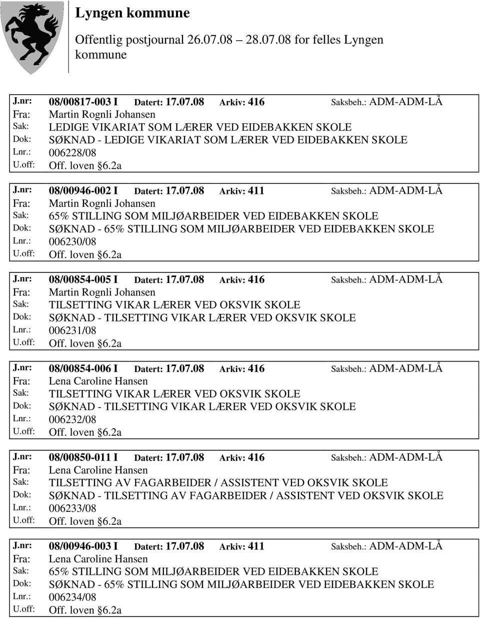 nr: 08/00946-002 I Datert: 17.07.08 Arkiv: 411 Saksbeh.: ADM-ADM-LÅ Lnr.: 006230/08 J.nr: 08/00854-005 I Datert: 17.07.08 Arkiv: 416 Saksbeh.