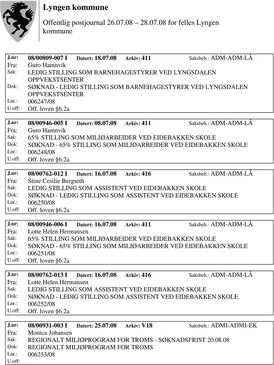 nr: 08/00946-005 I Datert: 08.07.08 Arkiv: 411 Saksbeh.: ADM-ADM-LÅ Fra: Guro Hamnvik Lnr.: 006248/08 J.nr: 08/00762-012 I Datert: 16.07.08 Arkiv: 416 Saksbeh.