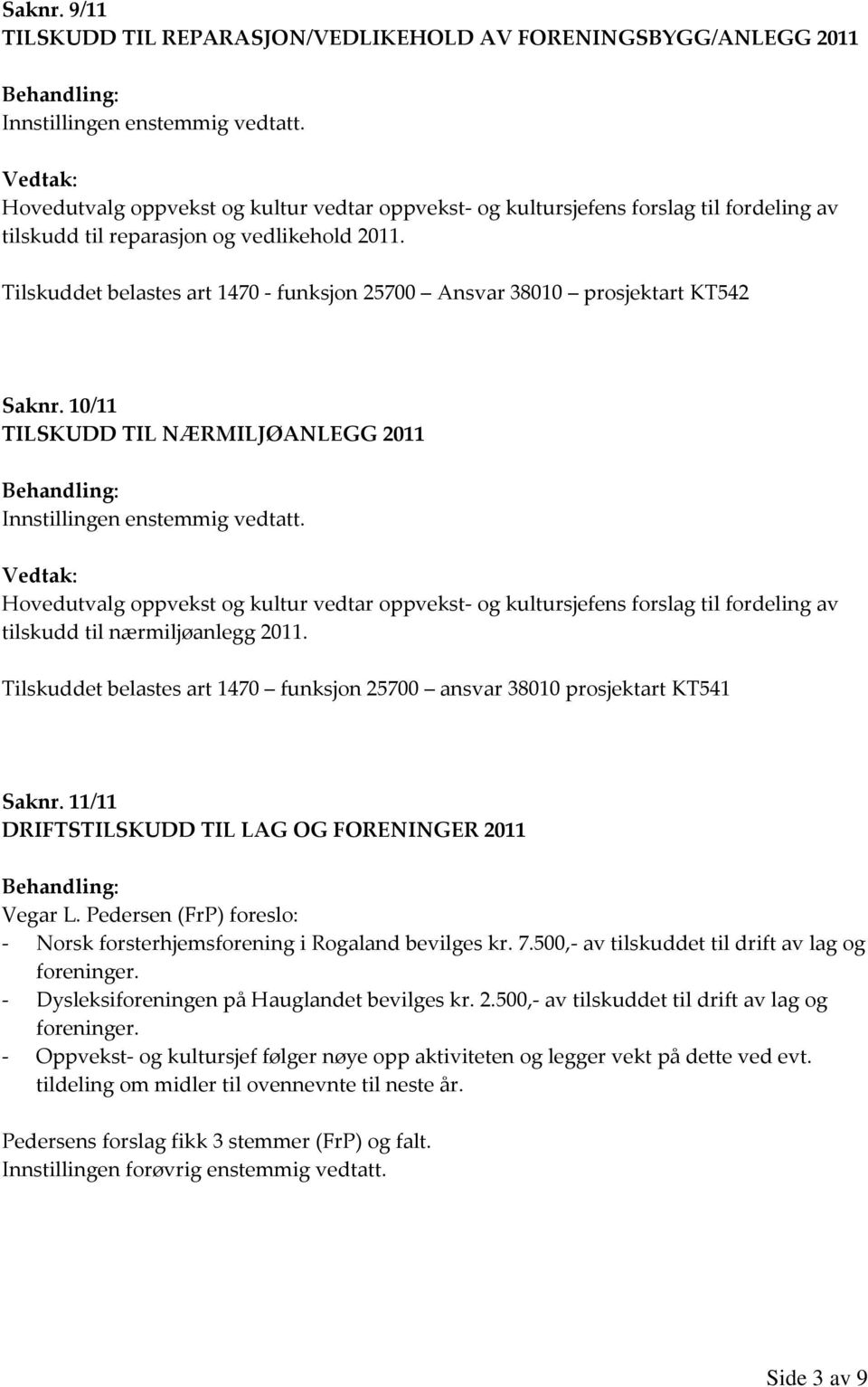 2011. Tilskuddet belastes art 1470 - funksjon 25700 Ansvar 38010 prosjektart KT542  10/11 TILSKUDD TIL NÆRMILJØANLEGG 2011 Hovedutvalg oppvekst og kultur vedtar oppvekst- og kultursjefens forslag til