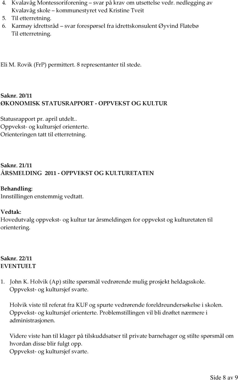 20/11 ØKONOMISK STATUSRAPPORT - OPPVEKST OG KULTUR Statusrapport pr. april utdelt.. Oppvekst- og kultursjef orienterte. Orienteringen tatt til etterretning. Saknr.