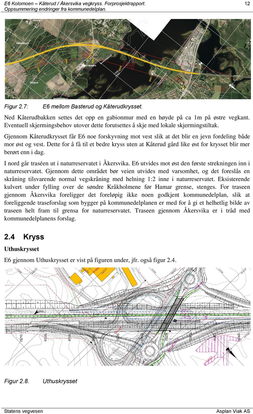 Dette for å få til et bedre kryss uten at Kåterud gård like øst for krysset blir mer berørt enn i dag. I nord går traséen ut i naturreservatet i Åkersvika.