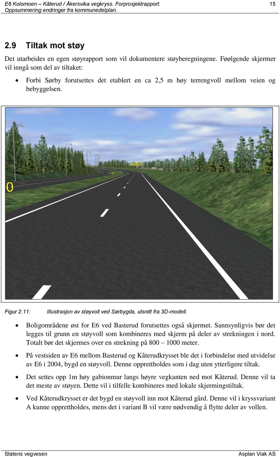 11: Illustrasjon av støyvoll ved Sørbygda, utsnitt fra 3D-modell. Boligområdene øst for E6 ved Basterud forutsettes også skjermet.