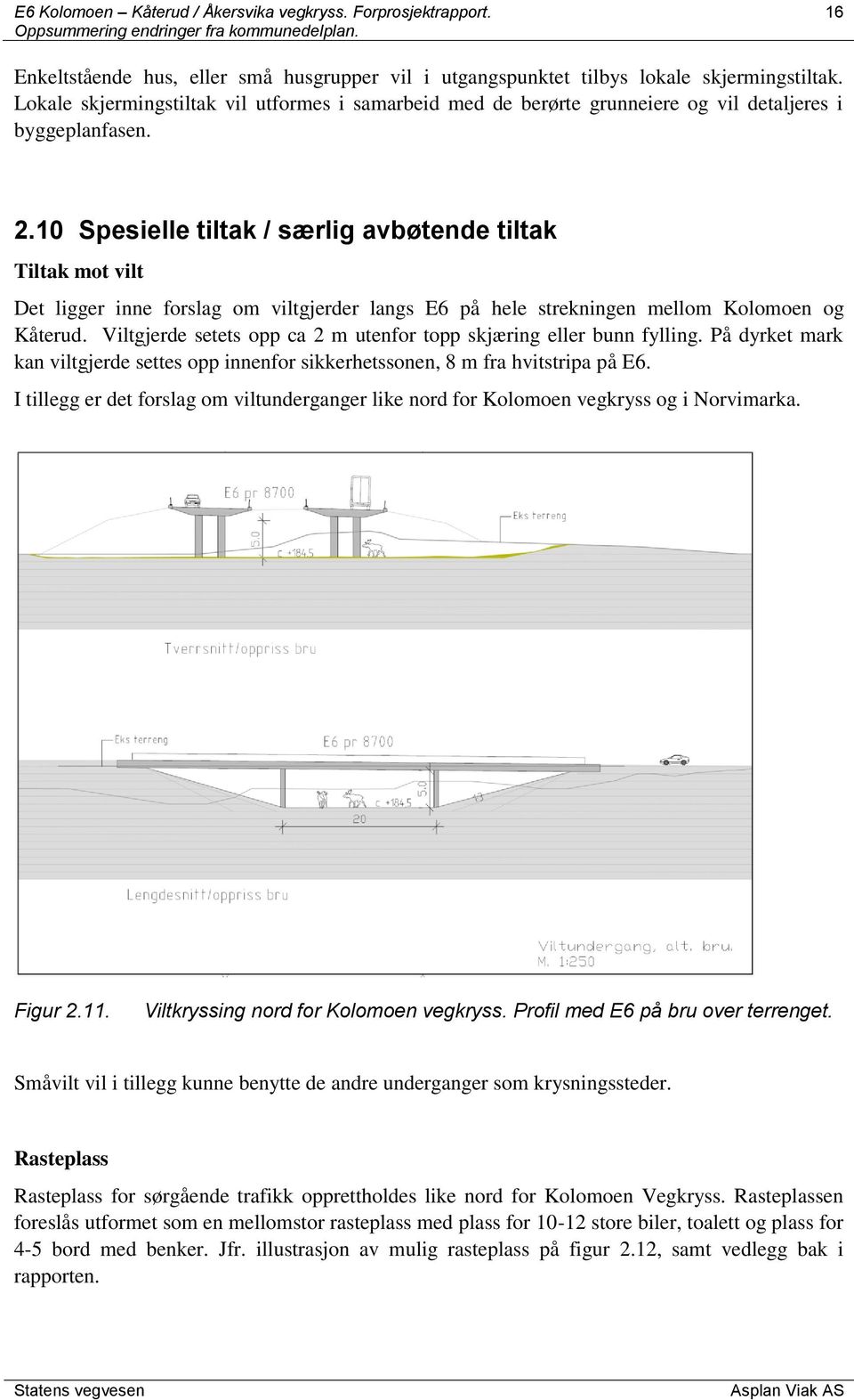 10 Spesielle tiltak / særlig avbøtende tiltak Tiltak mot vilt Det ligger inne forslag om viltgjerder langs E6 på hele strekningen mellom Kolomoen og Kåterud.