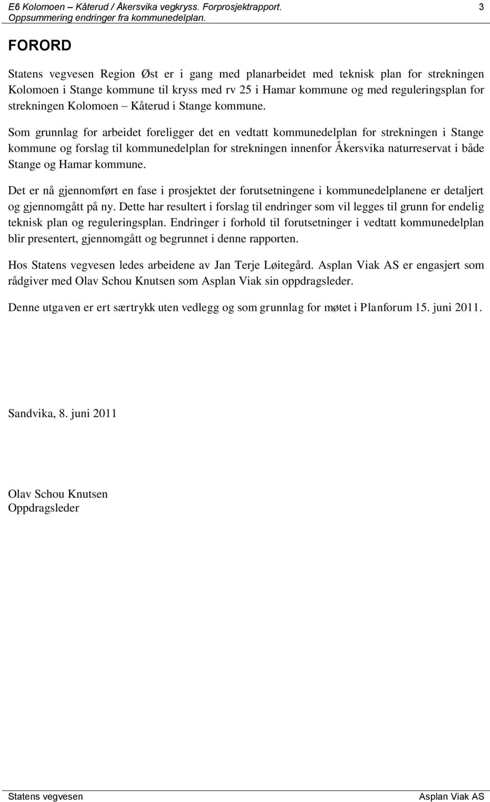 Som grunnlag for arbeidet foreligger det en vedtatt kommunedelplan for strekningen i Stange kommune og forslag til kommunedelplan for strekningen innenfor Åkersvika naturreservat i både Stange og