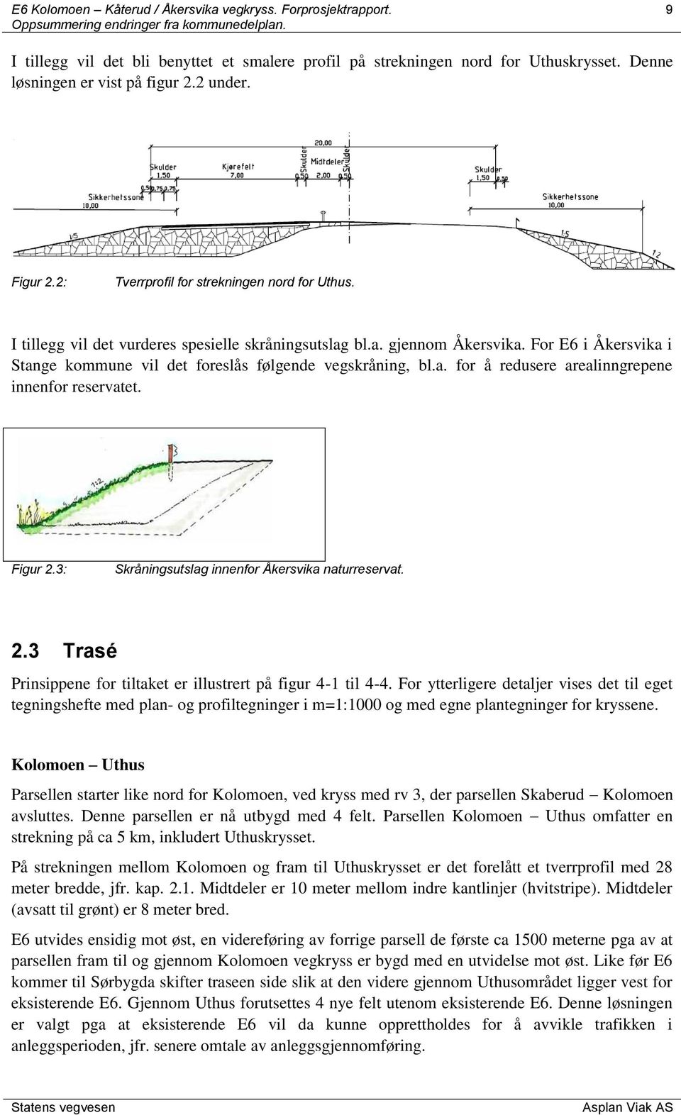 Figur 2.3: Skråningsutslag innenfor Åkersvika naturreservat. 2.3 Trasé Prinsippene for tiltaket er illustrert på figur 4-1 til 4-4.