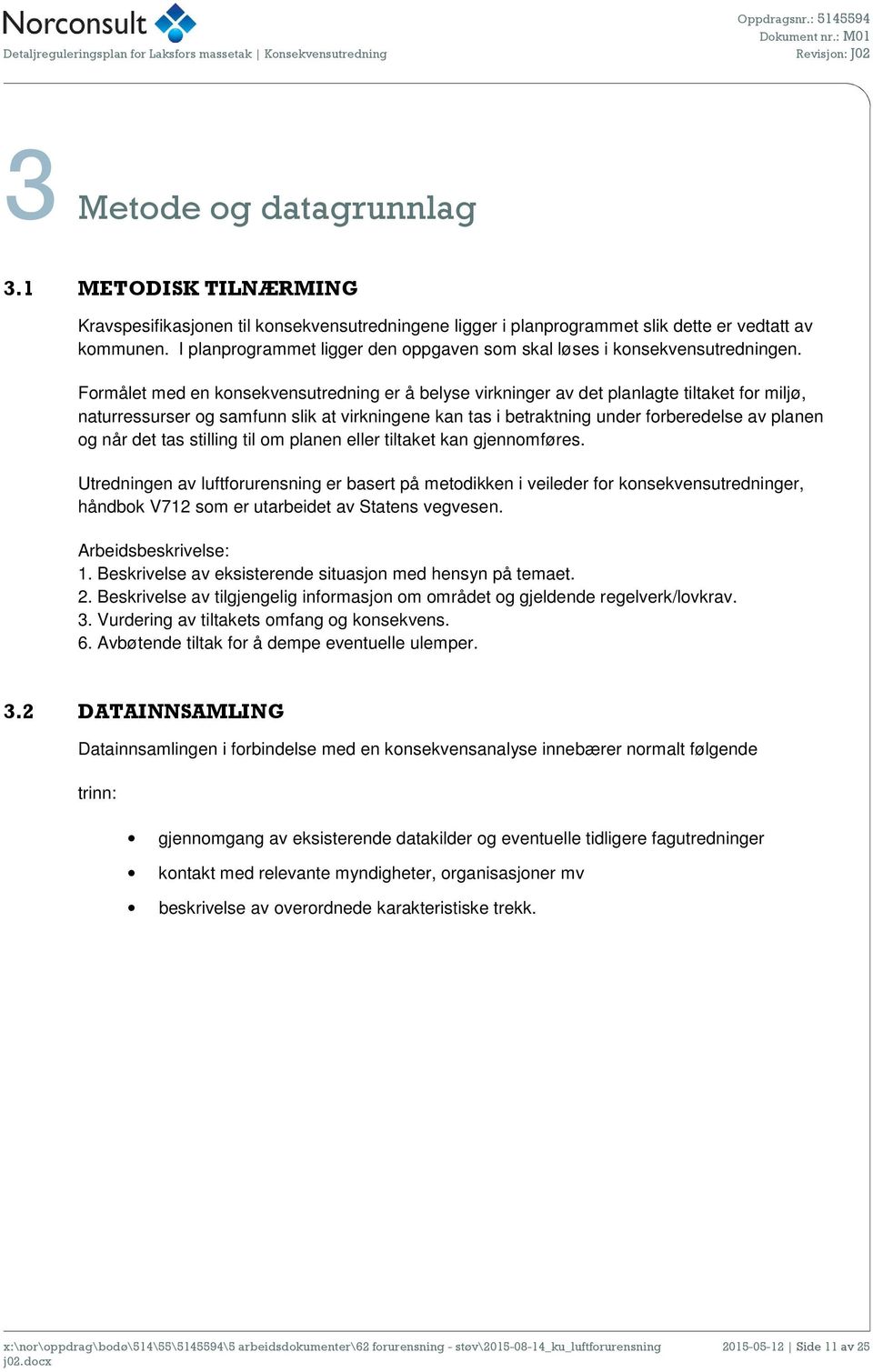 Formålet med en konsekvensutredning er å belyse virkninger av det planlagte tiltaket for miljø, naturressurser og samfunn slik at virkningene kan tas i betraktning under forberedelse av planen og når