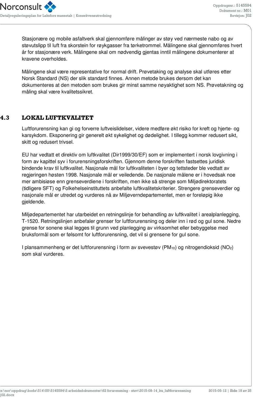 Prøvetaking og analyse skal utføres etter Norsk Standard (NS) der slik standard finnes. Annen metode brukes dersom det kan dokumenteres at den metoden som brukes gir minst samme nøyaktighet som NS.