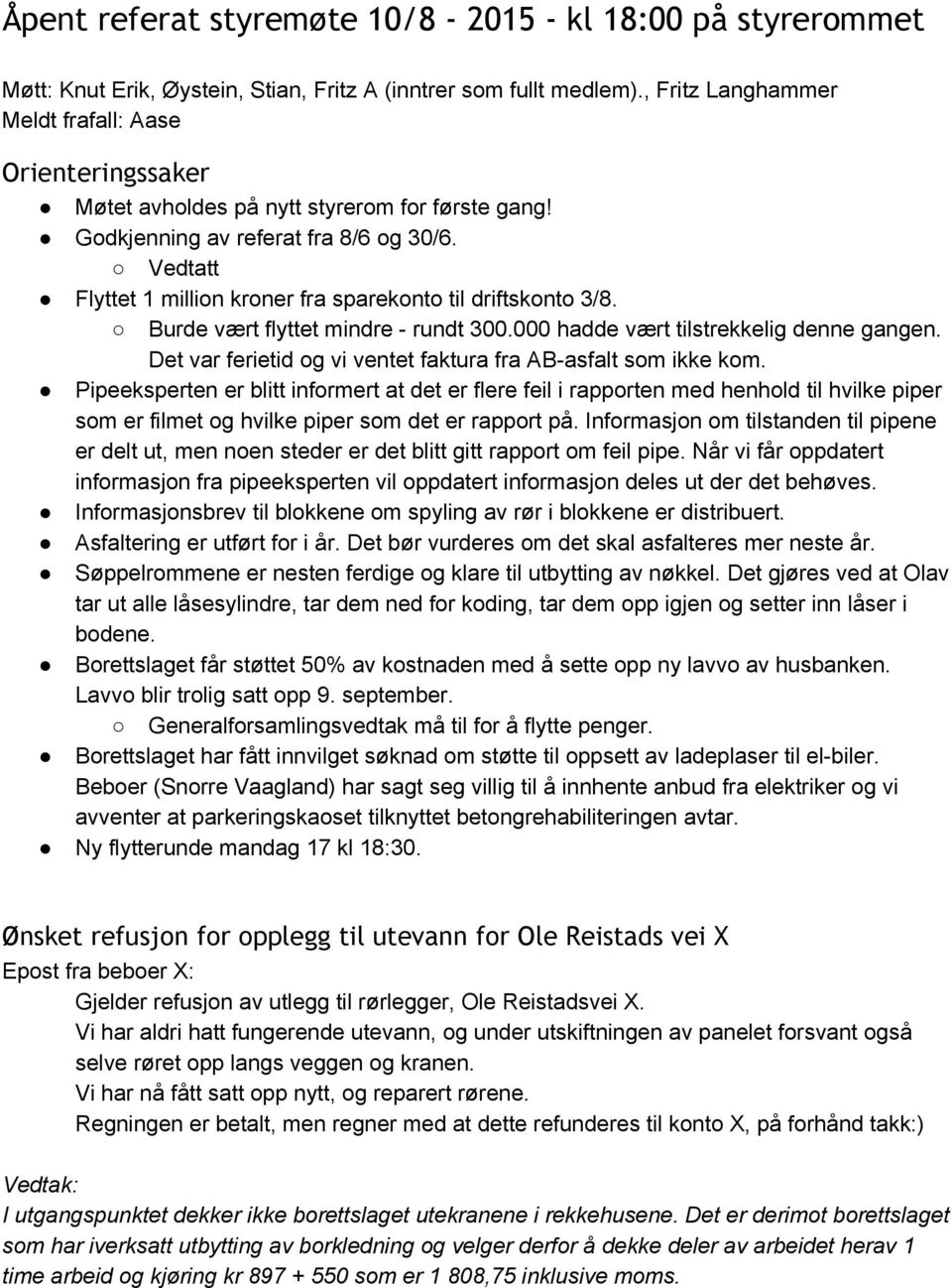 Vedtatt Flyttet 1 million kroner fra sparekonto til driftskonto 3/8. Burde vært flyttet mindre rundt 300.000 hadde vært tilstrekkelig denne gangen.