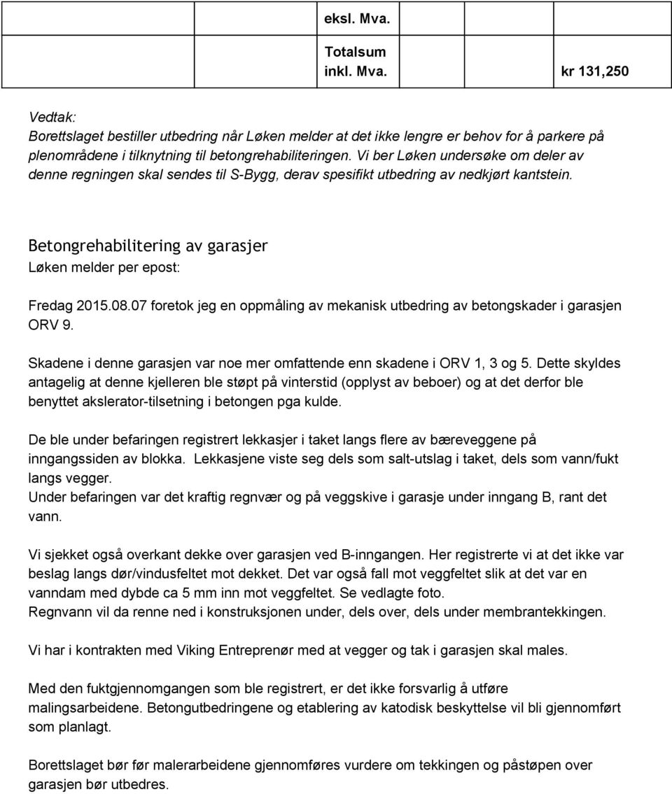 07 foretok jeg en oppmåling av mekanisk utbedring av betongskader i garasjen ORV 9. Skadene i denne garasjen var noe mer omfattende enn skadene i ORV 1, 3 og 5.