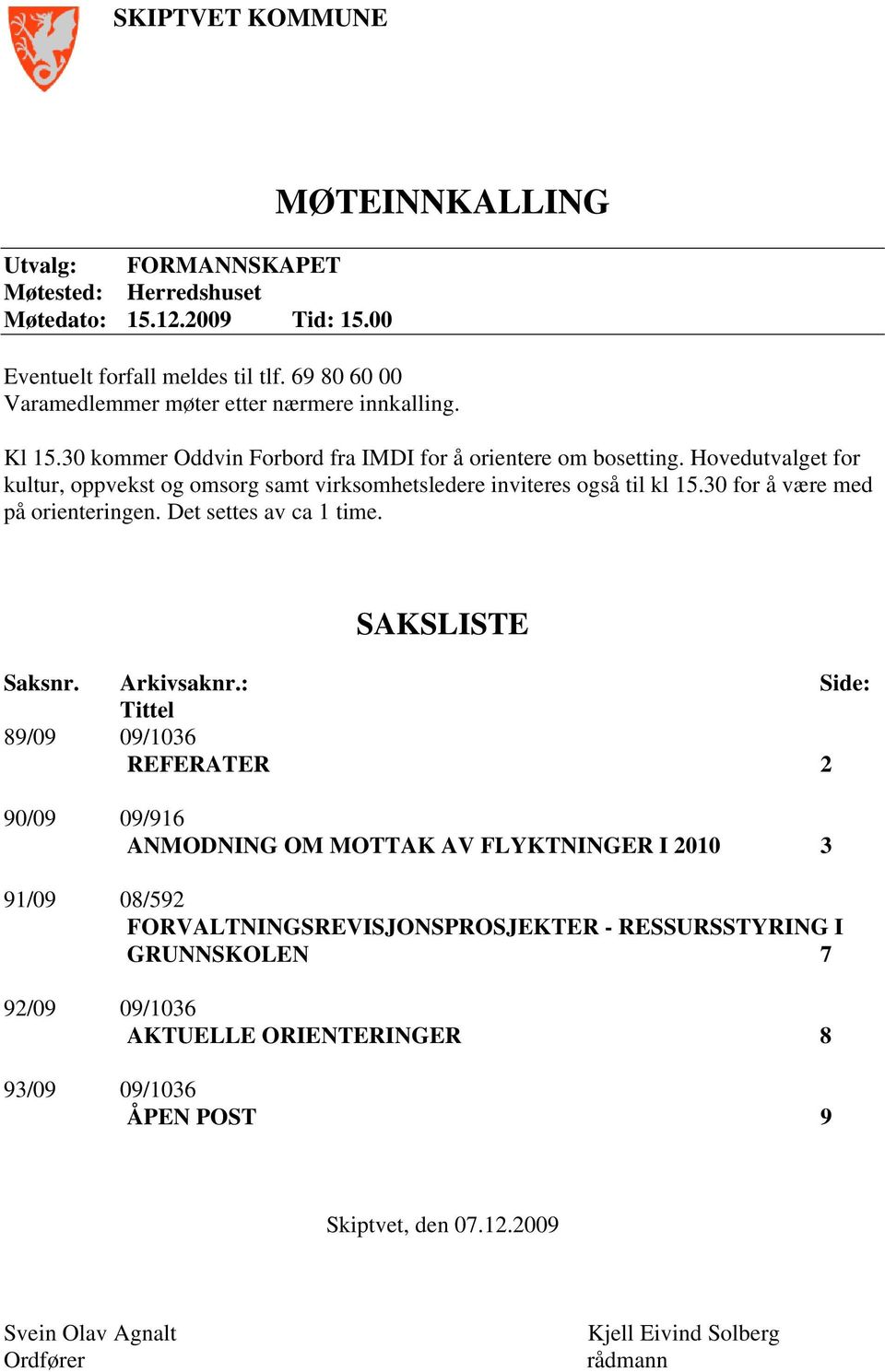 30 for å være med på orienteringen. Det settes av ca 1 time. SAKSLISTE Saksnr. Arkivsaknr.