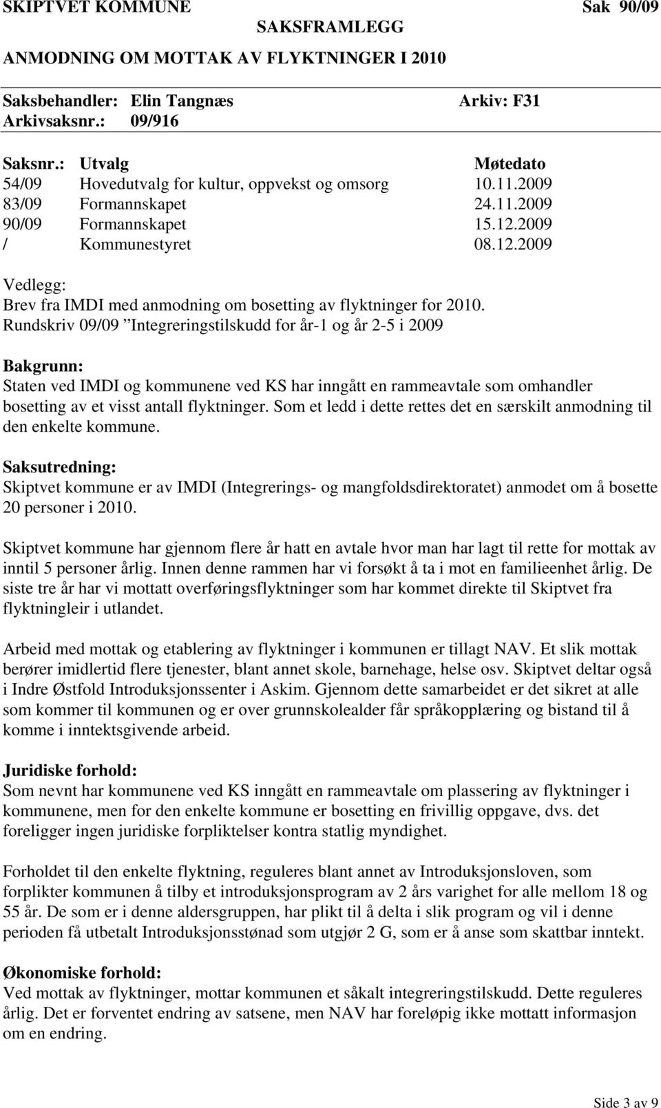 Rundskriv 09/09 Integreringstilskudd for år-1 og år 2-5 i 2009 Bakgrunn: Staten ved IMDI og kommunene ved KS har inngått en rammeavtale som omhandler bosetting av et visst antall flyktninger.