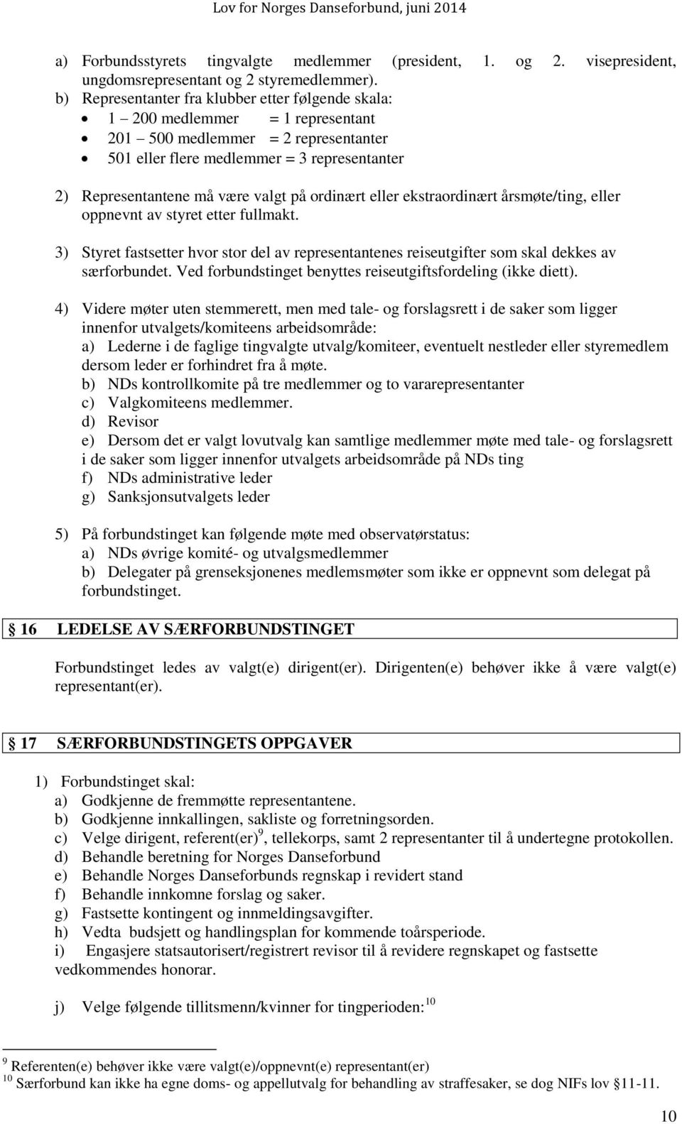 på ordinært eller ekstraordinært årsmøte/ting, eller oppnevnt av styret etter fullmakt. 3) Styret fastsetter hvor stor del av representantenes reiseutgifter som skal dekkes av særforbundet.