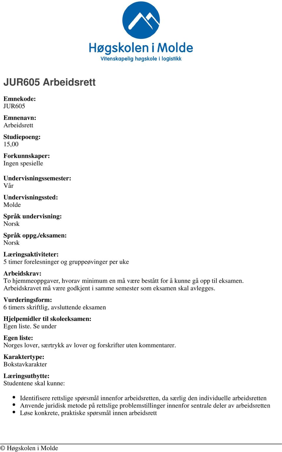 Arbeidskravet må være godkjent i samme semester som eksamen skal avlegges. Vurderingsform: 6 timers skriftlig, avsluttende eksamen Hjelpemidler til skoleeksamen: Egen liste.