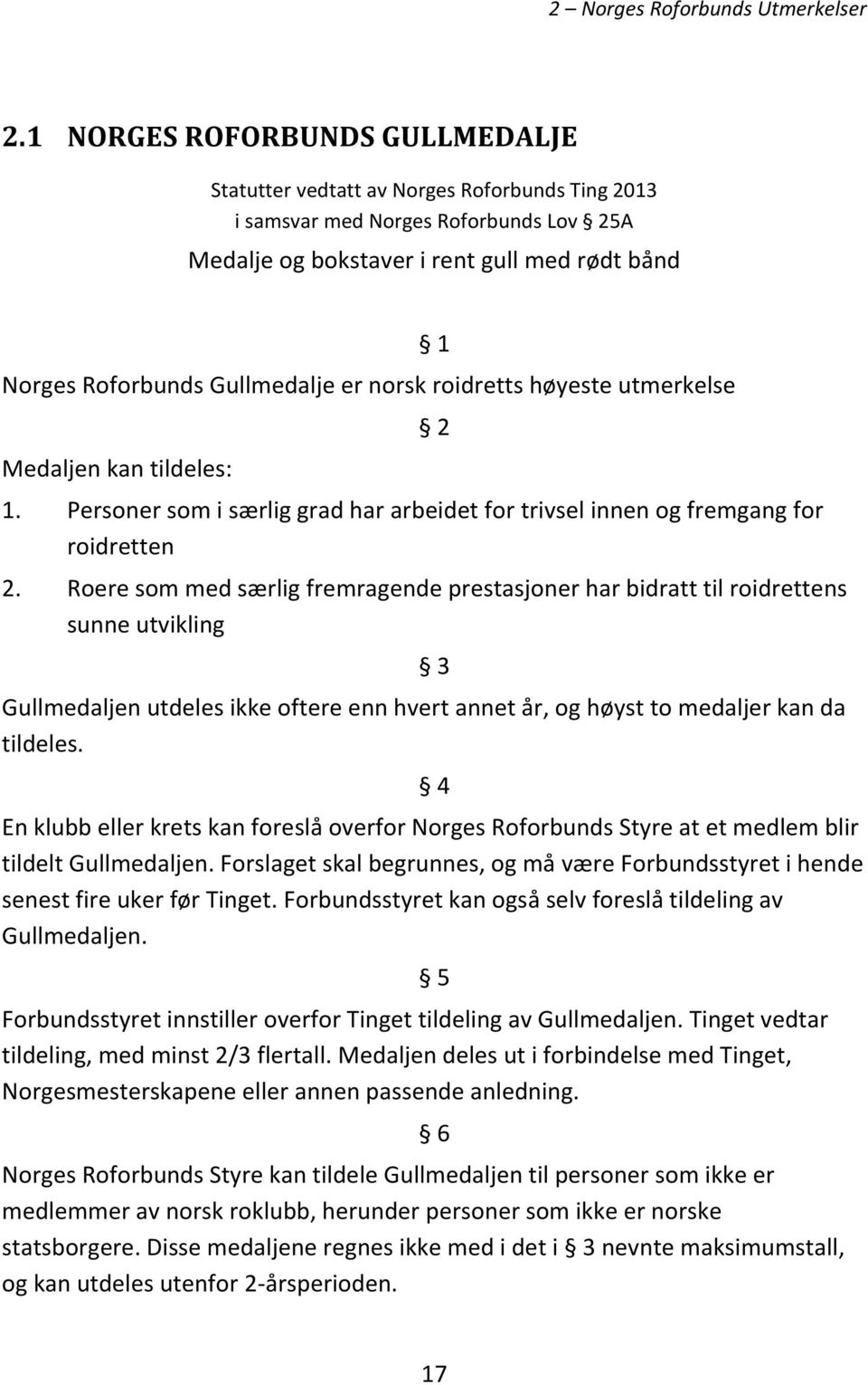 Roere som med særlig fremragende prestasjoner har bidratt til roidrettens sunne utvikling 3 Gullmedaljen utdeles ikke oftere enn hvert annet år, og høyst to medaljer kan da tildeles.