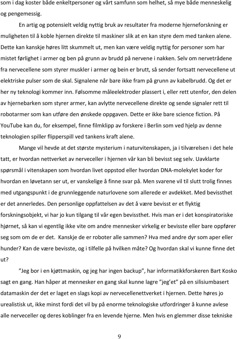 Dette kan kanskje høres litt skummelt ut, men kan være veldig nyttig for personer som har mistet førlighet i armer og ben på grunn av brudd på nervene i nakken.