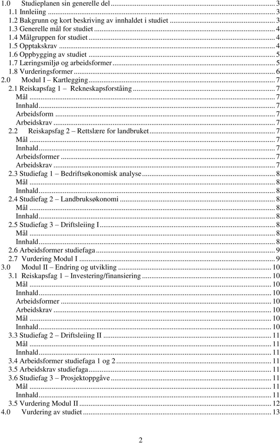 .. 7 Arbeidskrav... 7 2.2 Reiskapsfag 2 Rettslære for landbruket... 7... 7... 7 Arbeidsformer... 7 Arbeidskrav... 7 2.3 Studiefag 1 Bedriftsøkonomisk analyse... 8... 8... 8 2.