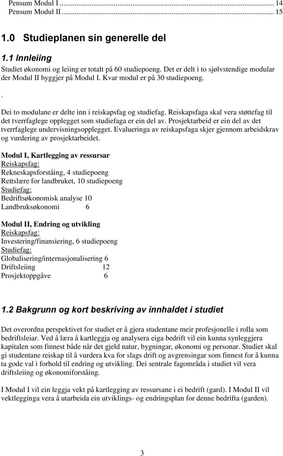 Reiskapsfaga skal vera støttefag til det tverrfaglege opplegget som studiefaga er ein del av. Prosjektarbeid er ein del av det tverrfaglege undervisningsopplegget.