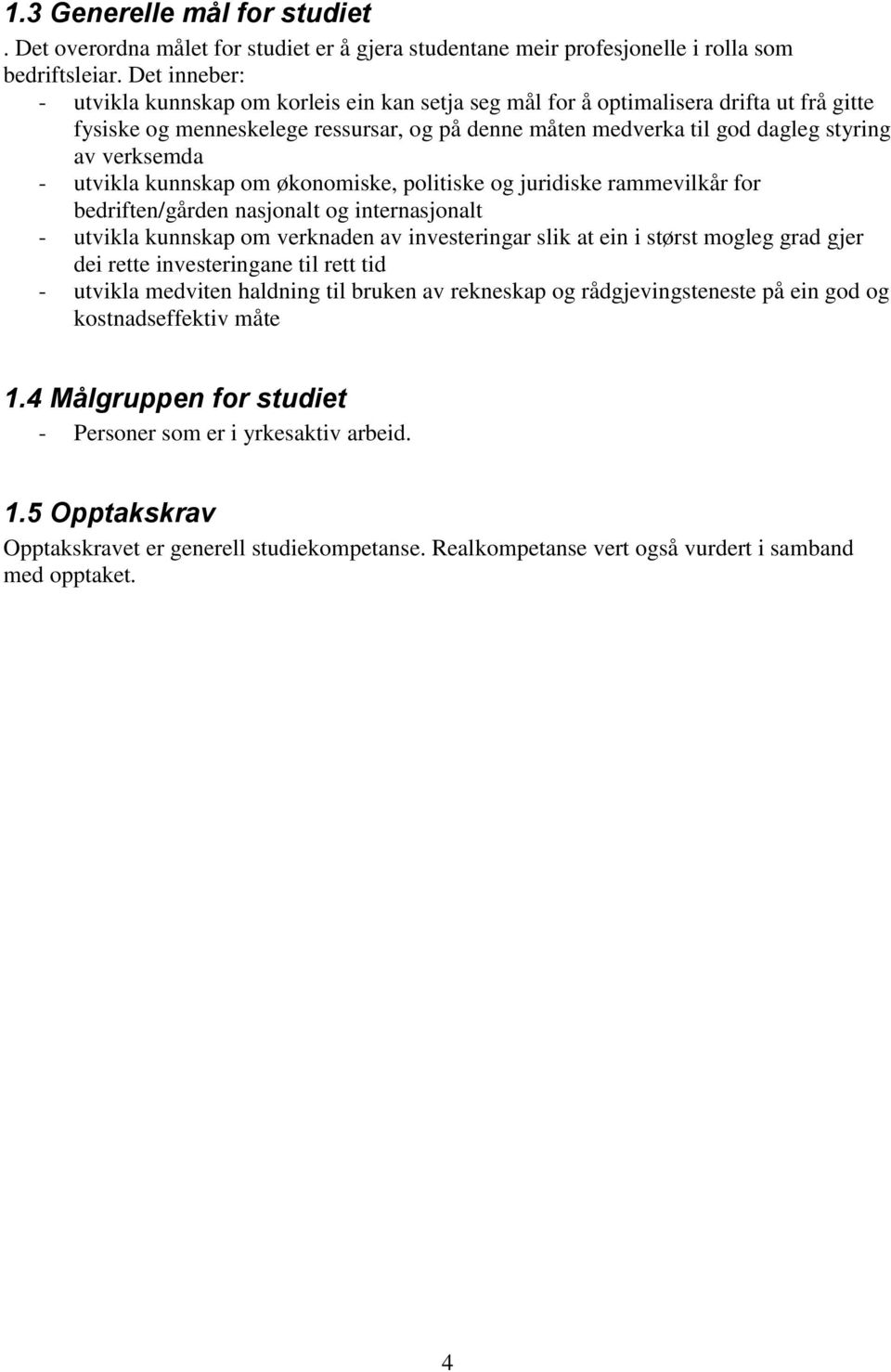 verksemda - utvikla kunnskap om økonomiske, politiske og juridiske rammevilkår for bedriften/gården nasjonalt og internasjonalt - utvikla kunnskap om verknaden av investeringar slik at ein i størst