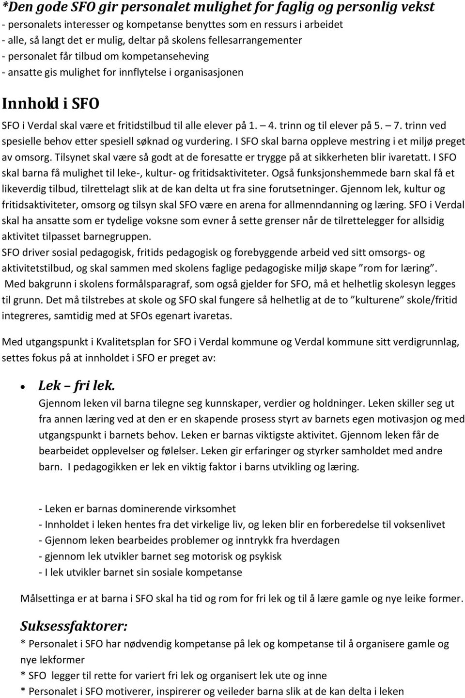 trinn og til elever på 5. 7. trinn ved spesielle behov etter spesiell søknad og vurdering. I SFO skal barna oppleve mestring i et miljø preget av omsorg.